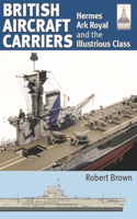 Shipcraft 32: British Aircraft Carriers: Hermes, Ark Royal and the Illustrious Class