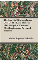 Analysis Of Minerals And Ores Of The Rarer Elements - For Analytical Chemists, Metallurgists, And Advanced Students