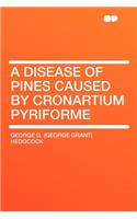 A Disease of Pines Caused by Cronartium Pyriforme