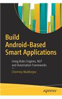 Build Android-Based Smart Applications: Using Rules Engines, NLP and Automation Frameworks