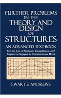 Further Problems in the Theory and Design of Structures: An Advanced Text-Book for the Use of Students, Draughtmen, and Engineers Engaged in Construct