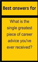 Best Answers for What Is the Single Greatest Piece of Career Advice You've Ever Received?
