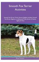 Smooth Fox Terrier Activities Smooth Fox Terrier Tricks, Games & Agility. Includes: Smooth Fox Terrier Beginner to Advanced Tricks, Series of Games, Agility and More: Smooth Fox Terrier Beginner to Advanced Tricks, Series of Games, Agility and More