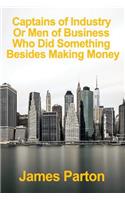 Captains of Industry: Men of Business Who Did Something Good Besides Making Money