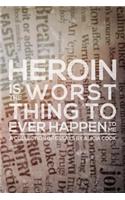 Heroin is the Worst Thing to Ever Happen to Me