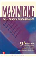 Maximizing Call Center Performance: 136 Innovative Ideas for Increasing Productivity and Customer Satisfaction