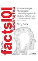 Studyguide for Cengage Advantage Books: Understanding Arguments: An Introduction to Informal Logic by Sinnott-Armstrong, Walter, ISBN 9780495603955