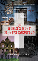 World's Most Haunted Hospitals: True-Life Paranormal Encounters in Asylums, Hospitals, and Institutions