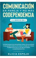 Comunicación en pareja y no más codependencia 2 libros en 1: Estrategias de desapego para solucionar cualquier conflicto con tu pareja y para poner un alto a las relaciones codependientes