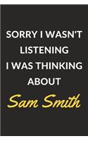 Sorry I Wasn't Listening I Was Thinking About Sam Smith