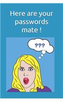 Here are your passwords mate !