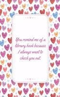 You Remind Me Of A Library Book Because I Always Want To Check You Out: This Notebook is a Perfect Wife Valentines Day Gifts Husband Valentines Day Gifts Birthday Gifts Anniversary Gifts for Him from Wife From Husband Fr