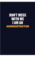 Don't Mess With Me Because I Am An Administrator: Career journal, notebook and writing journal for encouraging men, women and kids. A framework for building your career.