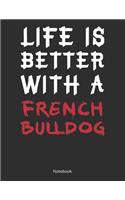 Life is Better With A French Bulldog Notebook