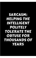 Sarcasm Helping The Intelligent Politely Tolerate The Obtuse For Thousands Of Years