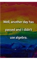 Well, another day has passed and I didn't use algebra. Notebook