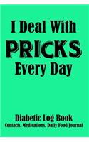 I Deal With Pricks Every Day Diabetic Log Book Contacts, Medications, Daily Food Journal