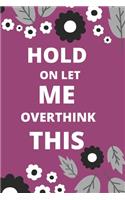 Hold on Let Me Overthink This: 120 pages notebook with glossy cover .white paper .different designs with different colors..lined notebook