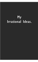 My Irrational Ideas: Lined Notebook (110 Pages 6" x 9" )