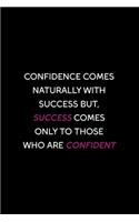 Confidence Comes Naturally With Success But, Success Comes Only ToThose Who Are Confident