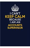 I Can't Keep Calm Because I Am An Accounts Supervisor