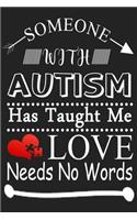 Someone with Autism Has Taught Me Love Needs No Words: Autism Notebook Journal (6x9, 110 Pages), Autism Awareness Gift For Her For Him