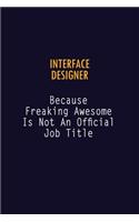 Interface Designer Because Freaking Awesome is not An Official Job Title: 6X9 Career Pride Notebook Unlined 120 pages Writing Journal