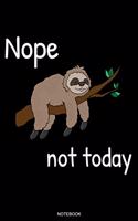 Nope not today: Funny Notebook Cartoon Sloth Baby Gift Birthday Cute Animal Lover Present Couch Potato Planner Chill Lazy Boy Journal Spirit Animal Booklet Relax Tr