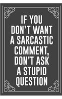If You Don't Want a Sarcastic Comment, Don't Ask a Stupid Question: Funny Blank Lined Ofiice Journals For Friend or Coworkers