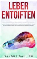 Leber entgiften: Das Buch mit den besten Methoden für eine optimale Entgiftung und Entschlackung der Leber-Mit Leberreinigung einer Fettleber entgegenwirken-Inkl. to