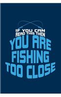 If You Can Read This You Are Fishing Too Close