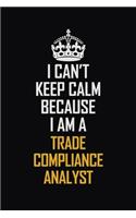 I Can't Keep Calm Because I Am A Trade Compliance Analyst: Motivational Career Pride Quote 6x9 Blank Lined Job Inspirational Notebook Journal
