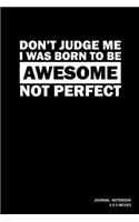 Don't Judge Me I Was Born To Be Awesome Not Perfect