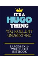 It's A Hugo Thing You Wouldn't Understand Large (8.5x11) Wide Ruled Notebook