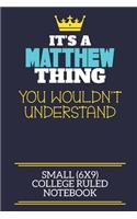 It's A Matthew Thing You Wouldn't Understand Small (6x9) College Ruled Notebook