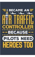 I Became An Air Traffic Controller Because Pilots Need Heroes Too: Air Traffic Control Journal, Blank Paperback Notebook to write in, Air Traffic Controller Gift, 150 pages, college ruled
