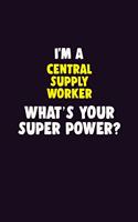 I'M A Central Supply Worker, What's Your Super Power?: 6X9 120 pages Career Notebook Unlined Writing Journal