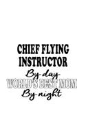 Chief Flying Instructor By Day World's Best Mom By Night: Best Chief Flying Instructor Notebook, Journal Gift, Diary, Doodle Gift or Notebook - 6 x 9 Compact Size- 109 Blank Lined Pages
