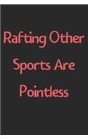 Rafting Other Sports Are Pointless: Lined Journal, 120 Pages, 6 x 9, Funny Rafting Gift Idea, Black Matte Finish (Rafting Other Sports Are Pointless Journal)