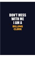 Don't Mess With Me I Am A Billing Clerk: Career journal, notebook and writing journal for encouraging men, women and kids. A framework for building your career.