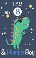 I am 8 and Humble Boy: Dinosaur Journal, My Dinosaur Book A Happy Birthday 8 Years Old Dinosaur Activity Journal Notebook for Kids, 8 Year Old Birthday Gift for Boys! Birt