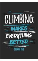 Climbing Makes Everything Better Calender 2020: Funny Cool Climber Calender 2020 - Monthly & Weekly Planner - 6x9 - 128 Pages - Cute Gift For Rock Climbers, Climbing Instructors, Enthusiasts