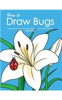How to Draw Bugs: The Easy and Clear Guide for Drawing the Beautiful Bugs - Step by Step Tutorial Book