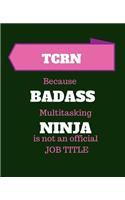 TCRN Because Badass Multitasking Ninja Is Not An Official Job Title: Trauma Certified Registered Nurse - 120 Pages Blank Notebook; cheap gift idea
