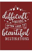 Difficult Roads Often Lead To Beautiful Destinations: Inspirational Quote - Cute 120 Page 6" X 9" Wide Ruled Notebook, Journal