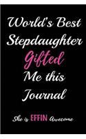 World's Best Stepdaughter Gifted Me This Journal. She Is a Effin Awesome: Blank Lined Journals (6"x9") for Family Keepsakes, Gifts (Funny and Gag) for Stepdaughter, Stepfather & Stepmother