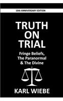 Truth on Trial: Fringe Beliefs, The Paranormal & The Divine