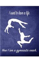 I Used to Have a Life. Now I Am a Gymnastic Coach.: 7.44 X 9.69 Gymnastics Composition Notebook - Great Present for Girl Gymnasts