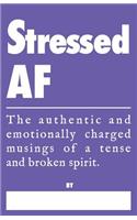 Stressed AF - The Authentic and Emotionally Charged Musings of a Tense and Broken Spirit