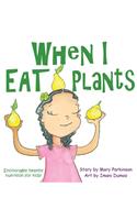 When I Eat Plants: Encourages Healthy Nutrition for Children